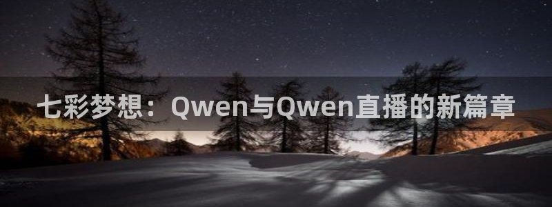 178篮球体育直播：七彩梦想：Qwen与Qwen直播的新篇章
