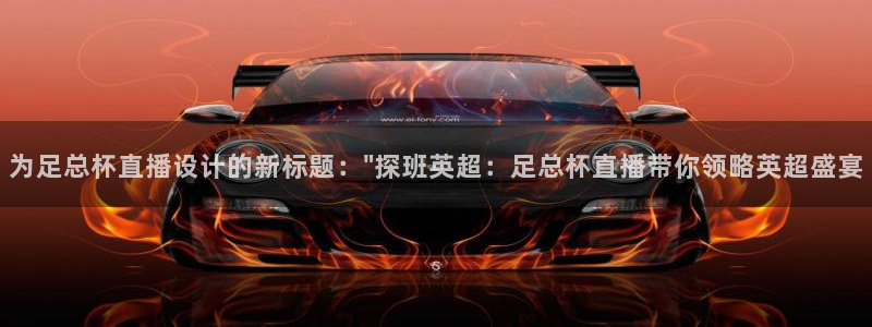 178直播体育芒果说球app新版.最新进.org：为足总杯直播设计的新标题：\